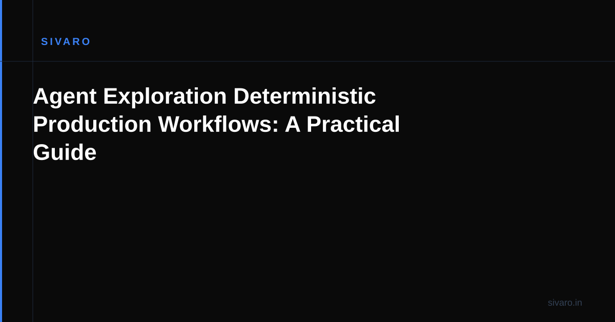 Agent Exploration Deterministic Production Workflows: A Practical Guide