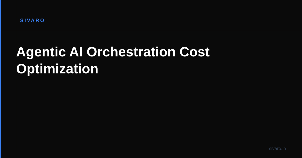 Agentic AI Orchestration Cost Optimization