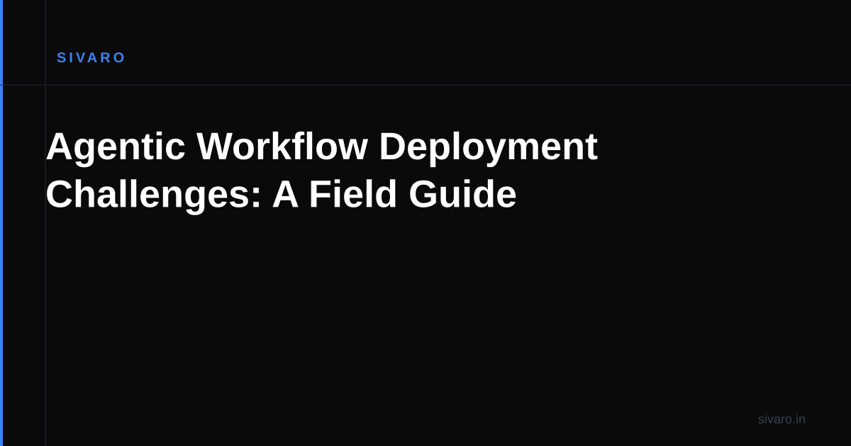 Agentic Workflow Deployment Challenges: A Field Guide