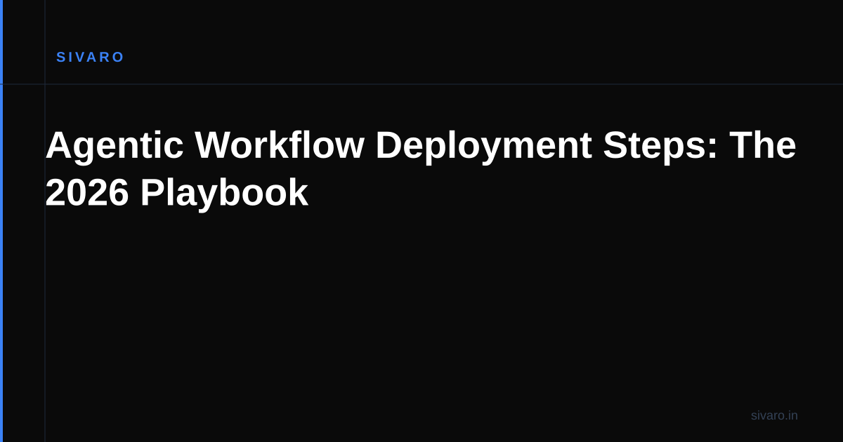 Agentic Workflow Deployment Steps: The 2026 Playbook
