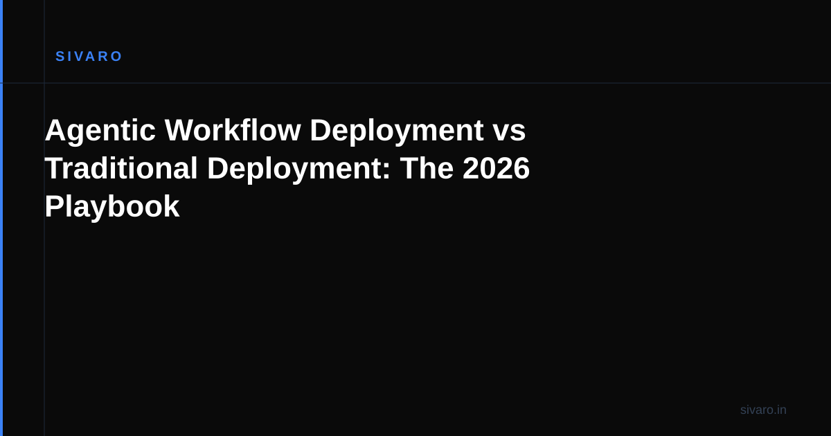 Agentic Workflow Deployment vs Traditional Deployment: The 2026 Playbook