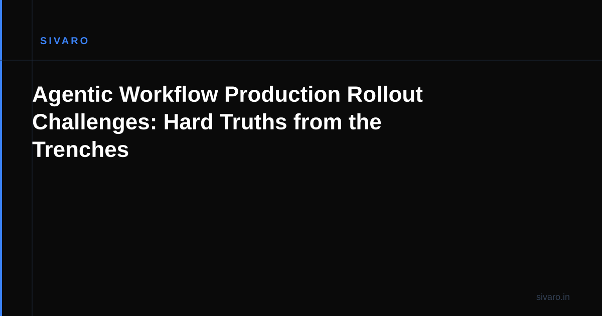 Agentic Workflow Production Rollout Challenges: Hard Truths from the Trenches