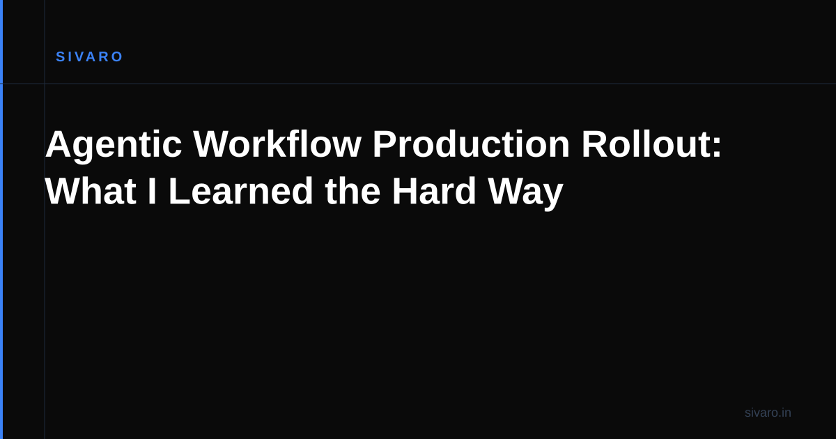 Agentic Workflow Production Rollout: What I Learned the Hard Way