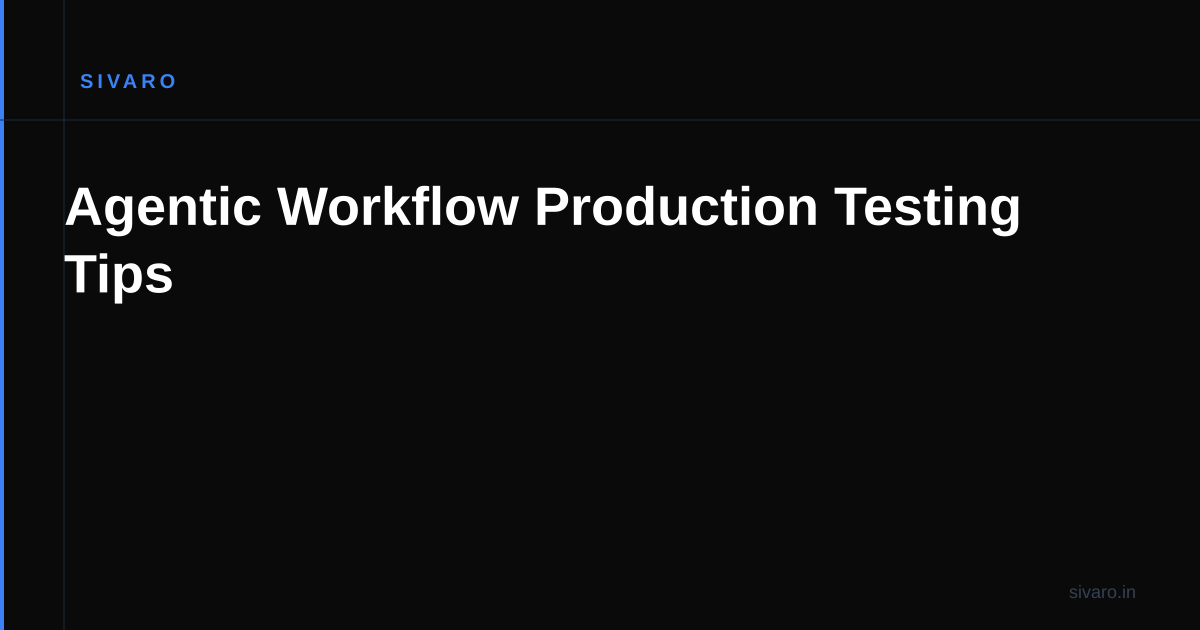 Agentic Workflow Production Testing Tips
