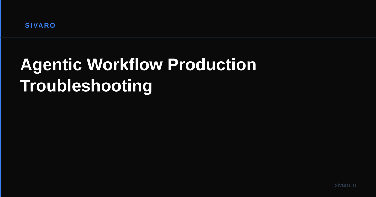 Agentic Workflow Production Troubleshooting