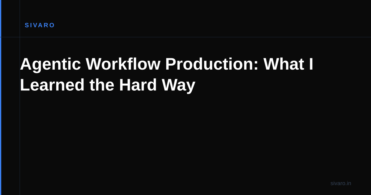 Agentic Workflow Production: What I Learned the Hard Way