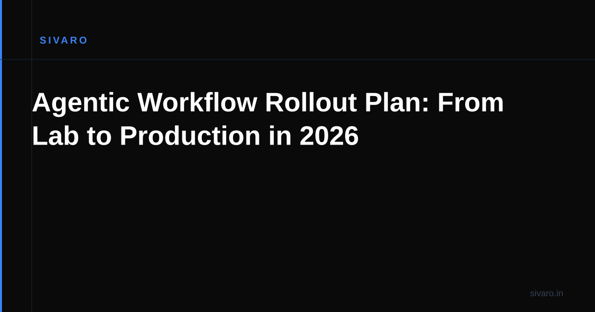 Agentic Workflow Rollout Plan: From Lab to Production in 2026