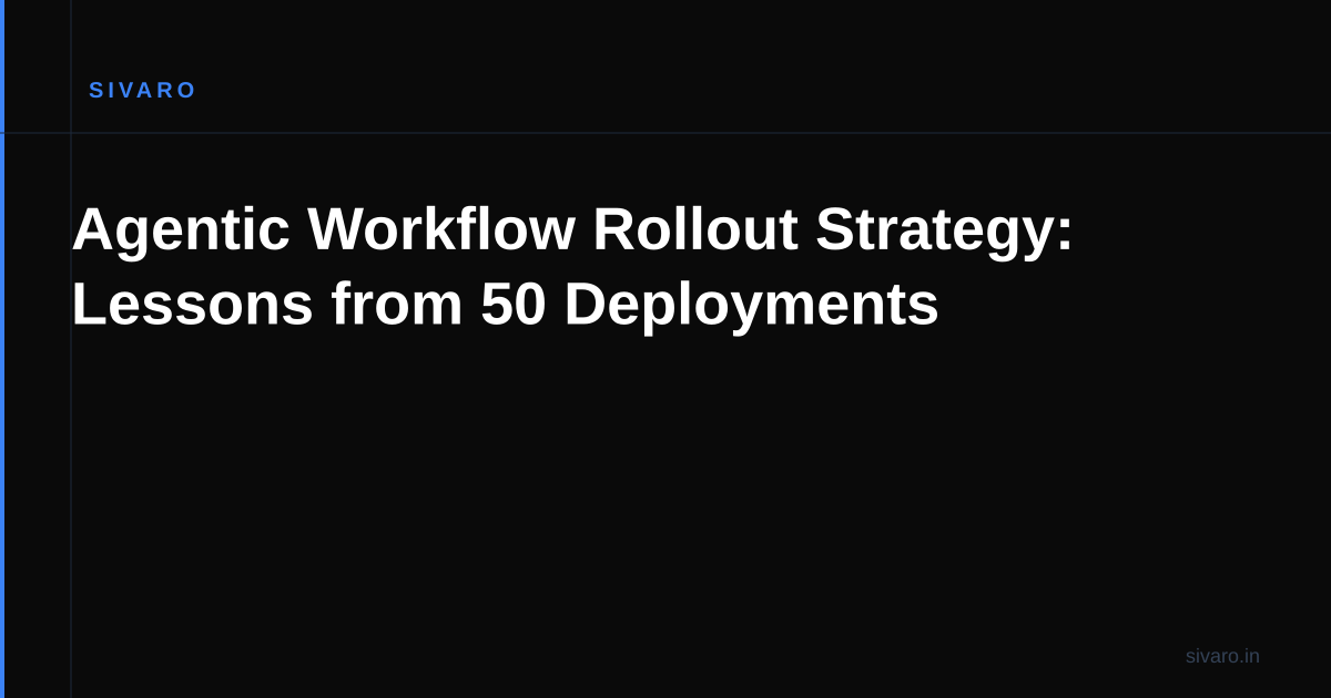 Agentic Workflow Rollout Strategy: Lessons from 50 Deployments