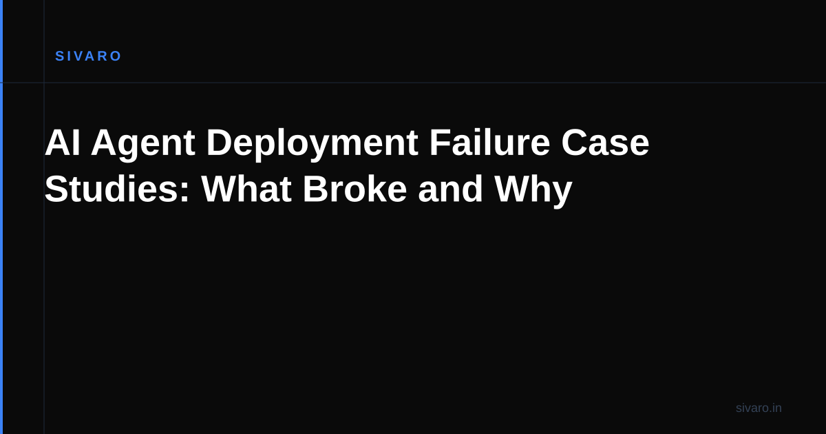 AI Agent Deployment Failure Case Studies: What Broke and Why