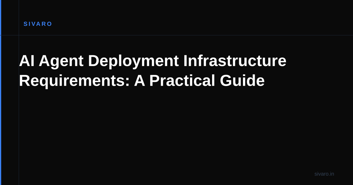 AI Agent Deployment Infrastructure Requirements: A Practical Guide