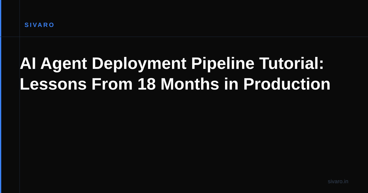 AI Agent Deployment Pipeline Tutorial: Lessons From 18 Months in Production