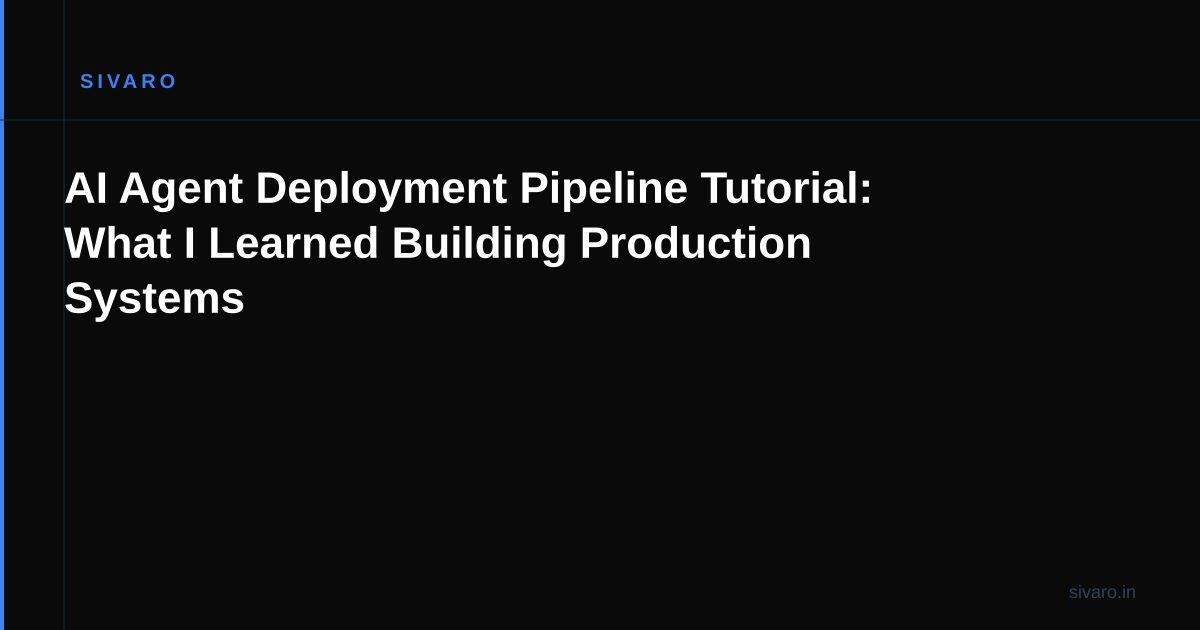 AI Agent Deployment Pipeline Tutorial: What I Learned Building Production Systems