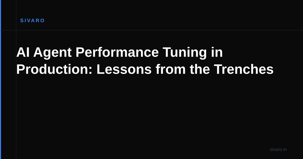 AI Agent Performance Tuning in Production: Lessons from the Trenches