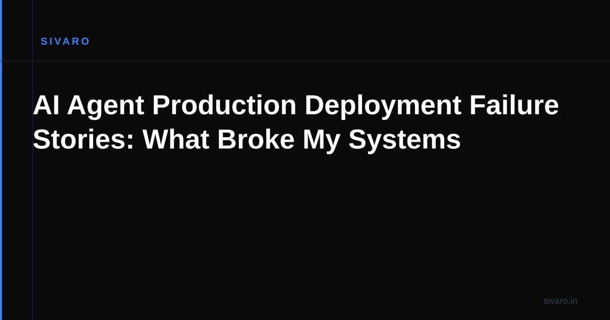 AI Agent Production Deployment Failure Stories: What Broke My Systems