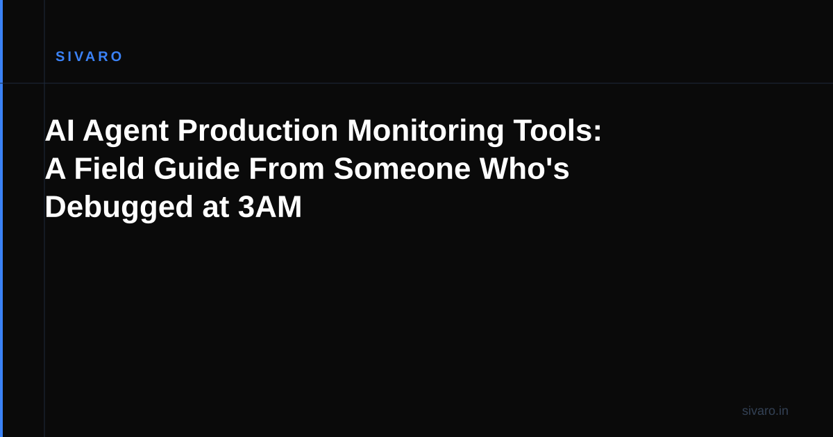 AI Agent Production Monitoring Tools: A Field Guide From Someone Who's Debugged at 3AM