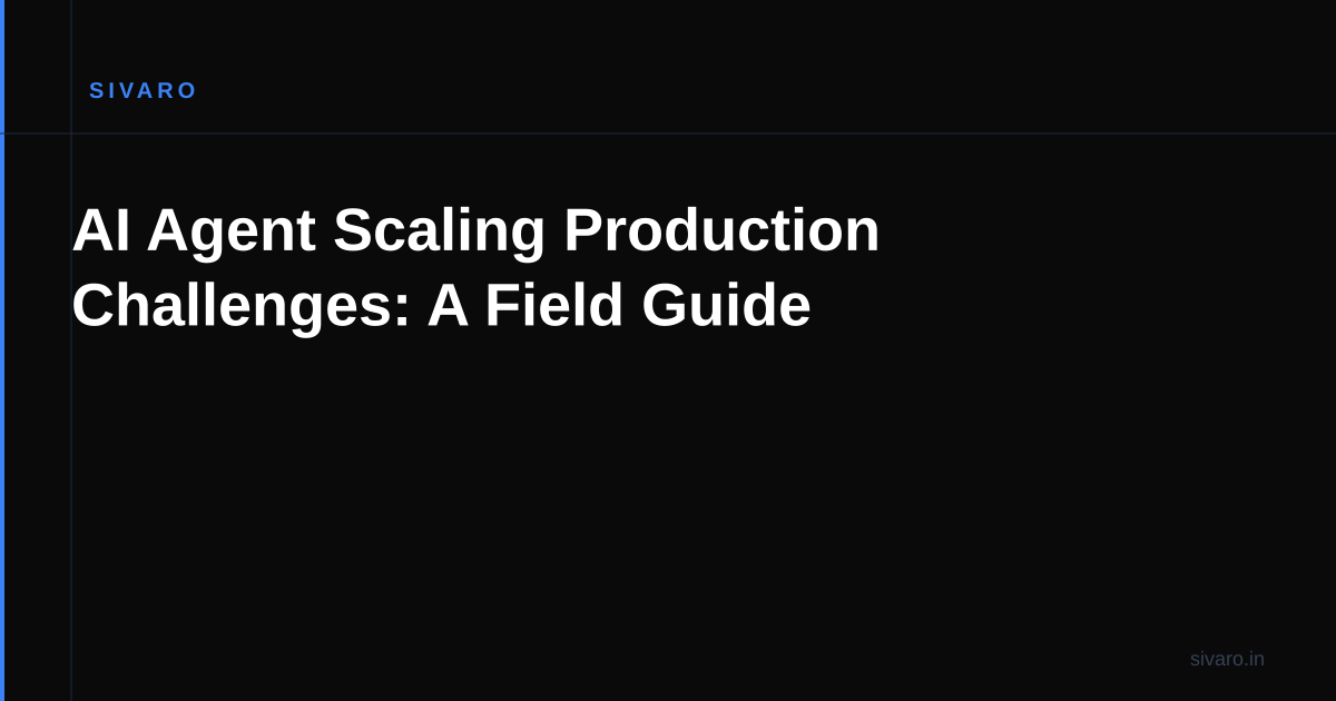 AI Agent Scaling Production Challenges: A Field Guide