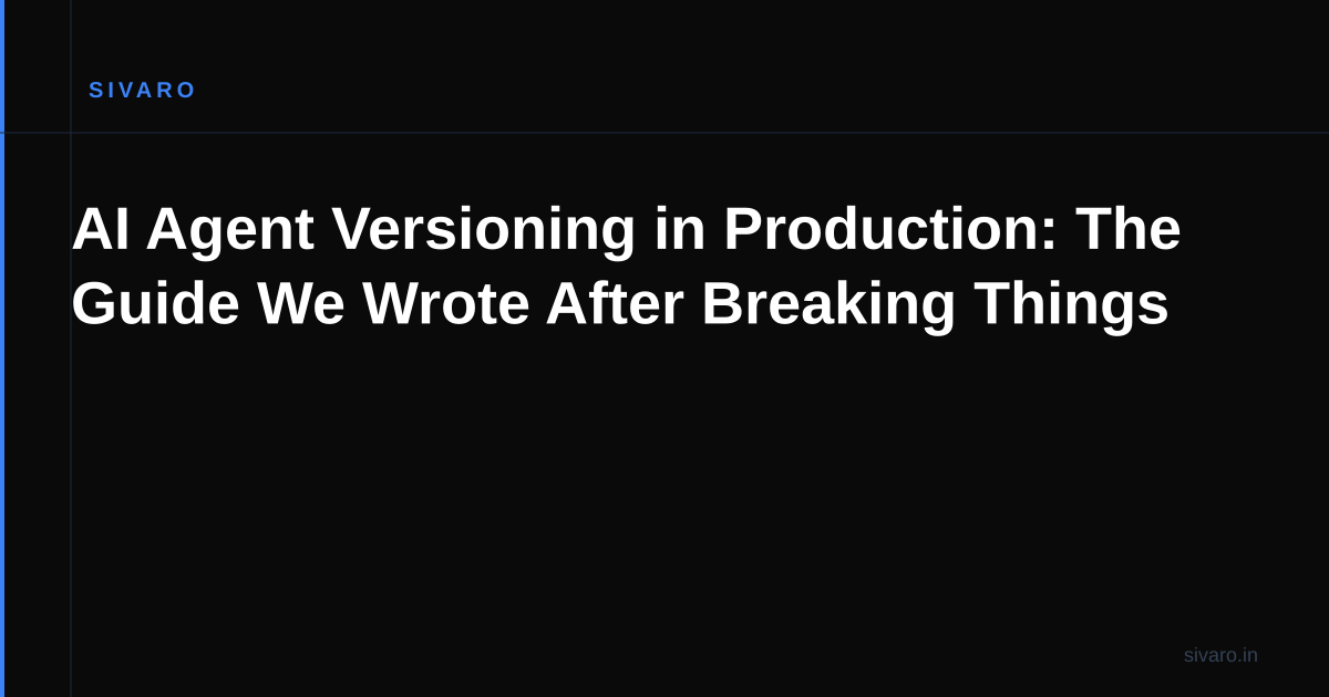 AI Agent Versioning in Production: The Guide We Wrote After Breaking Things