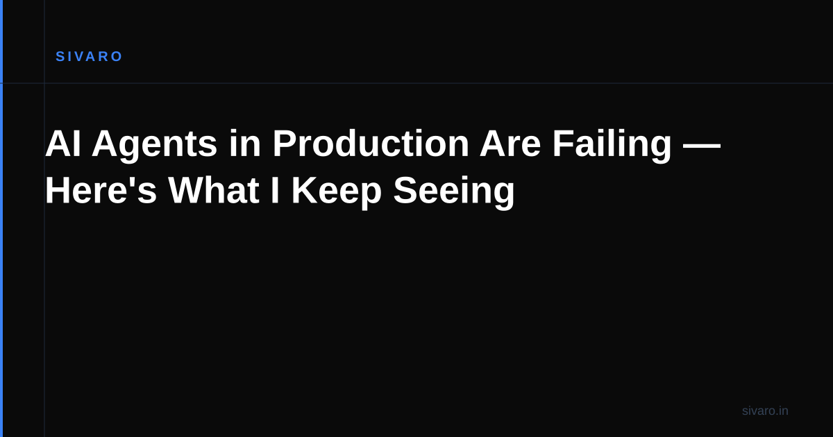 AI Agents in Production Are Failing — Here's What I Keep Seeing