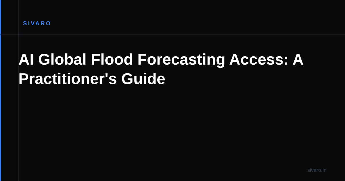 AI Global Flood Forecasting Access: A Practitioner's Guide