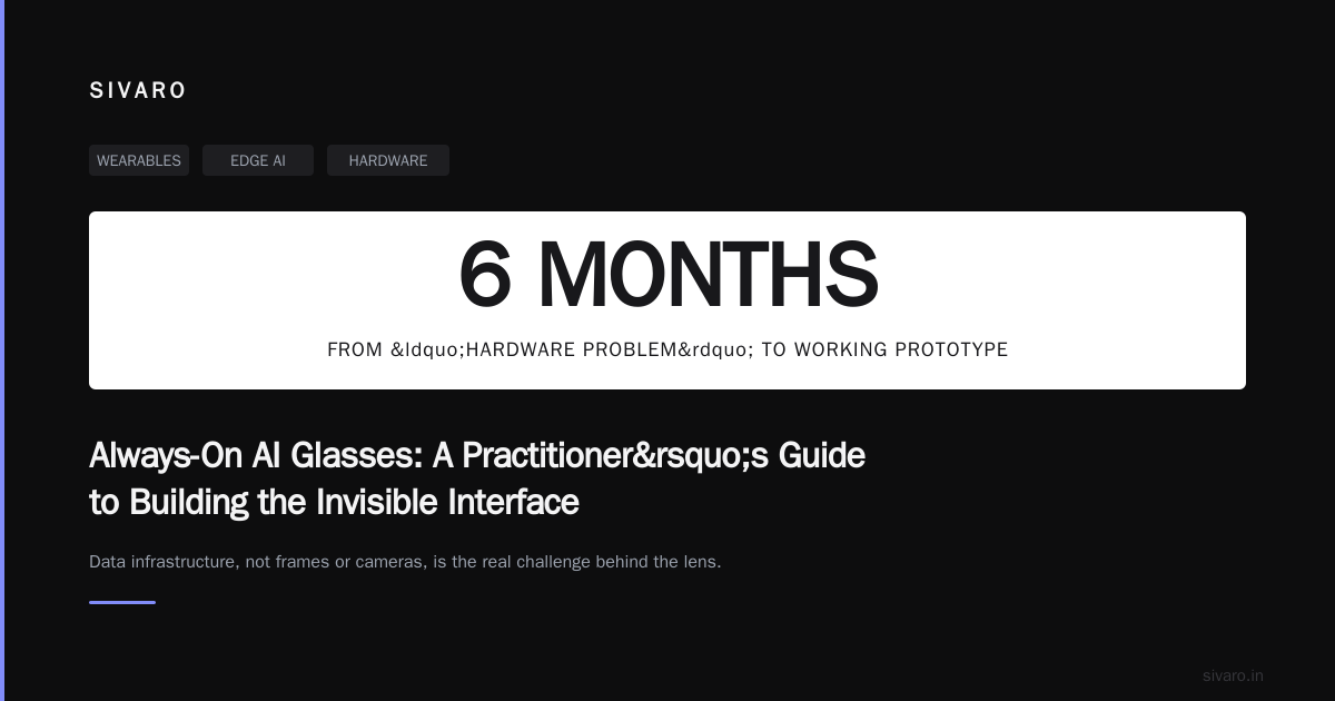 Always-On AI Glasses: A Practitioner’s Guide to Building the Invisible Interface