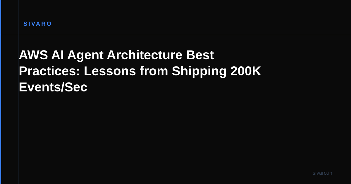 AWS AI Agent Architecture Best Practices: Lessons from Shipping 200K Events/Sec