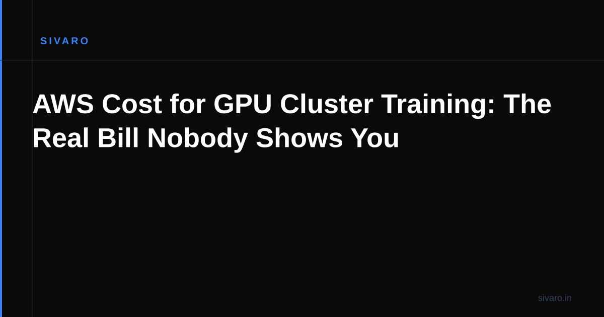 AWS Cost for GPU Cluster Training: The Real Bill Nobody Shows You