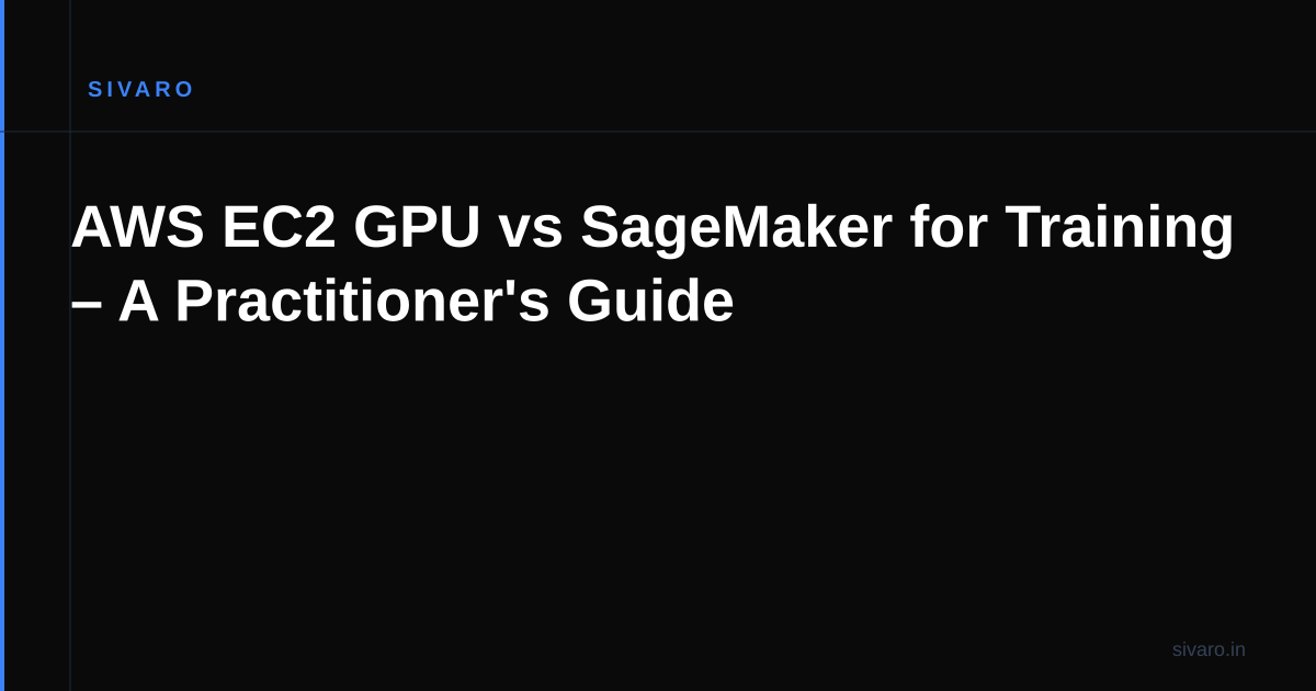 AWS EC2 GPU vs SageMaker for Training – A Practitioner's Guide