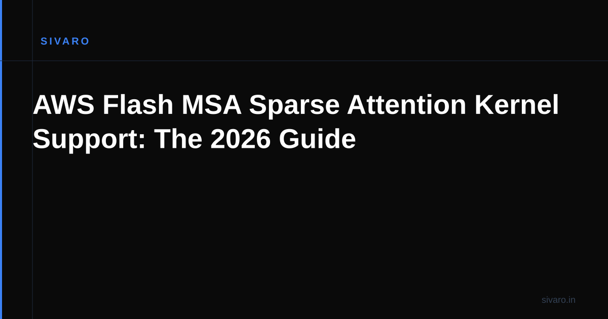 AWS Flash MSA Sparse Attention Kernel Support: The 2026 Guide