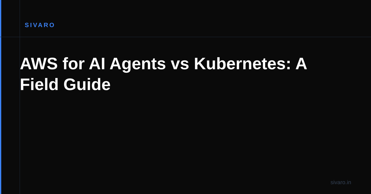 AWS for AI Agents vs Kubernetes: A Field Guide