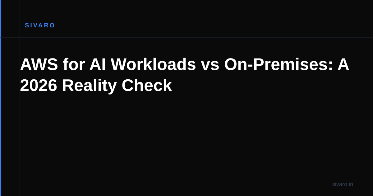 AWS for AI Workloads vs On-Premises: A 2026 Reality Check