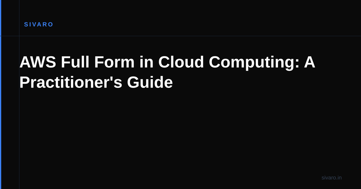 AWS Full Form in Cloud Computing: A Practitioner's Guide