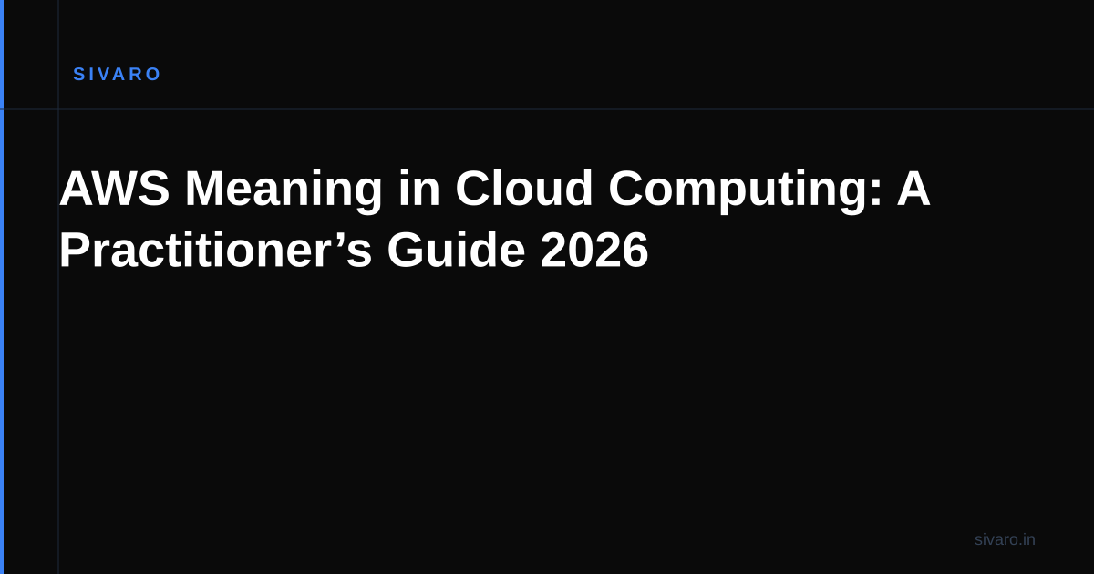AWS Meaning in Cloud Computing: A Practitioner’s Guide 2026
