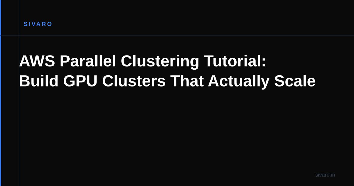 AWS Parallel Clustering Tutorial: Build GPU Clusters That Actually Scale