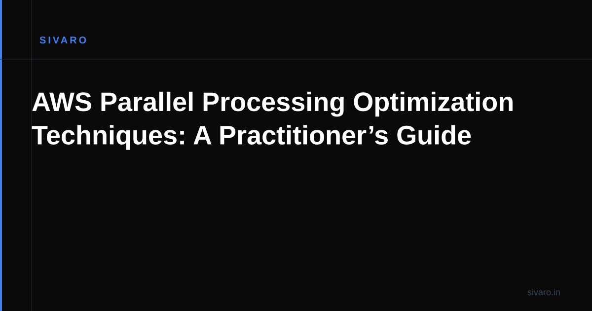 AWS Parallel Processing Optimization Techniques: A Practitioner’s Guide