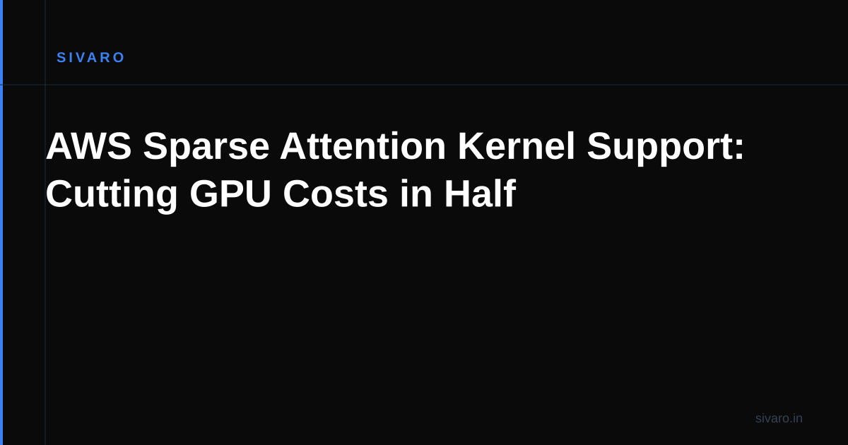 AWS Sparse Attention Kernel Support: Cutting GPU Costs in Half