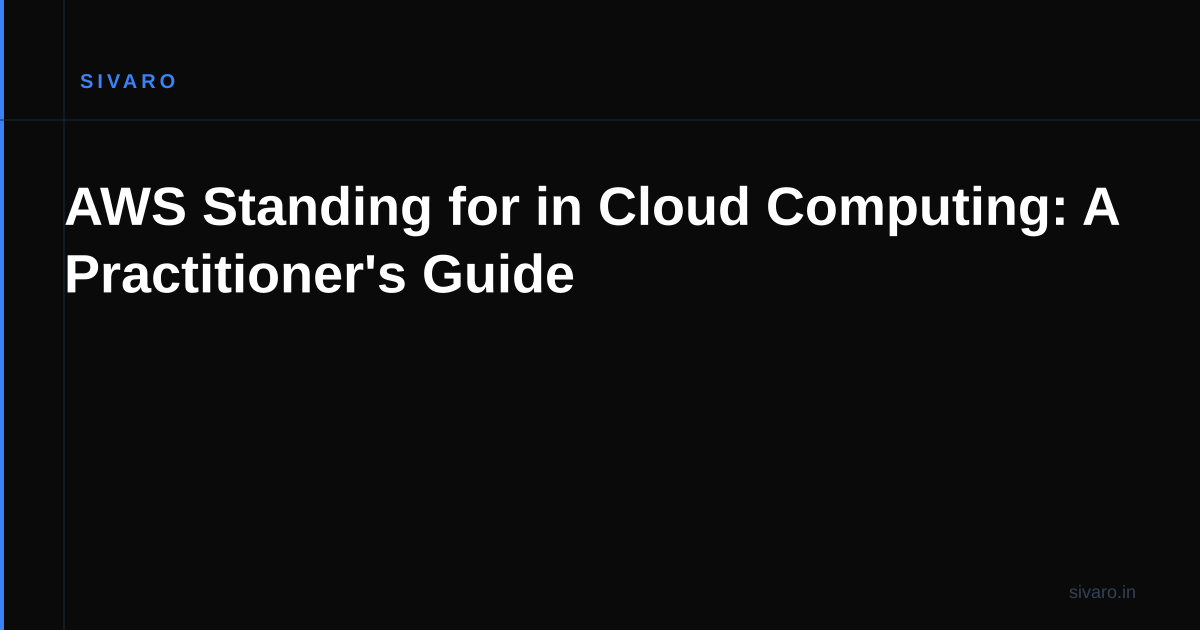 AWS Standing for in Cloud Computing: A Practitioner's Guide
