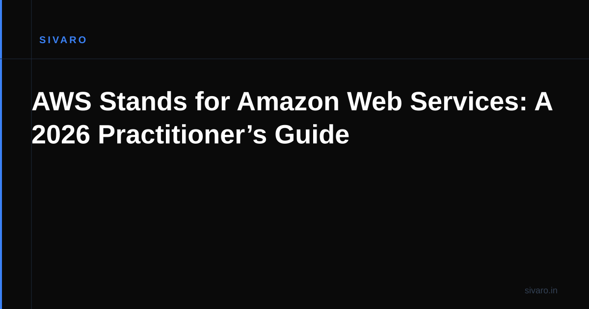 AWS Stands for Amazon Web Services: A 2026 Practitioner’s Guide