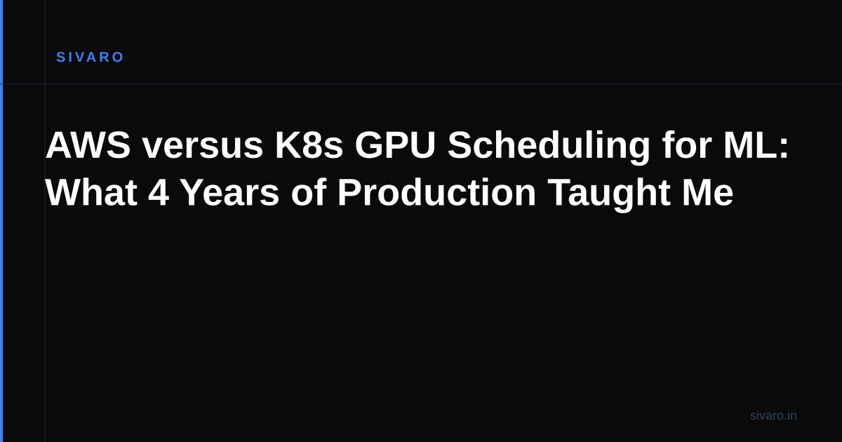 AWS versus K8s GPU Scheduling for ML: What 4 Years of Production Taught Me