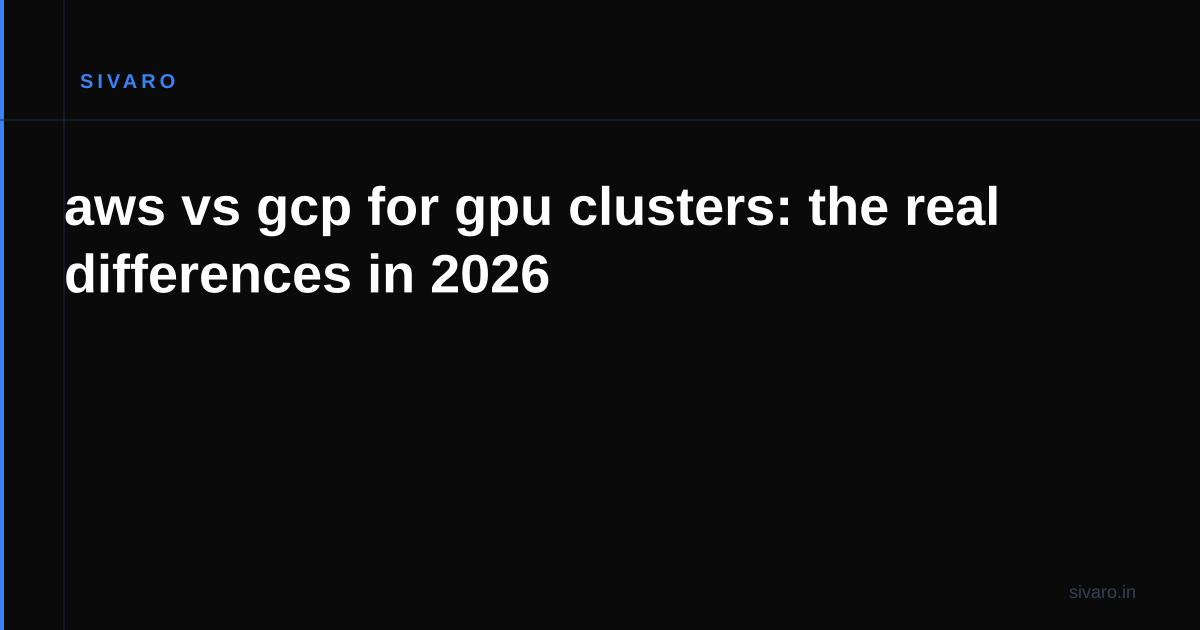aws vs gcp for gpu clusters: the real differences in 2026