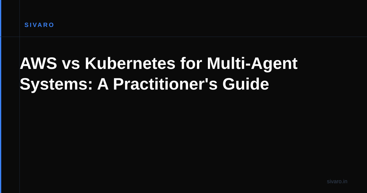AWS vs Kubernetes for Multi-Agent Systems: A Practitioner's Guide