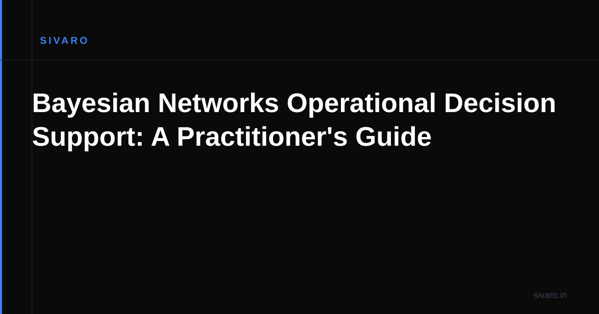 Bayesian Networks Operational Decision Support: A Practitioner's Guide