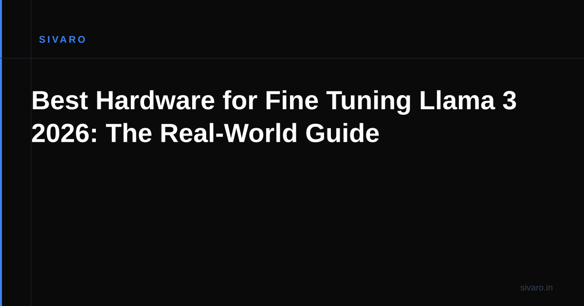 Best Hardware for Fine Tuning Llama 3 2026: The Real-World Guide