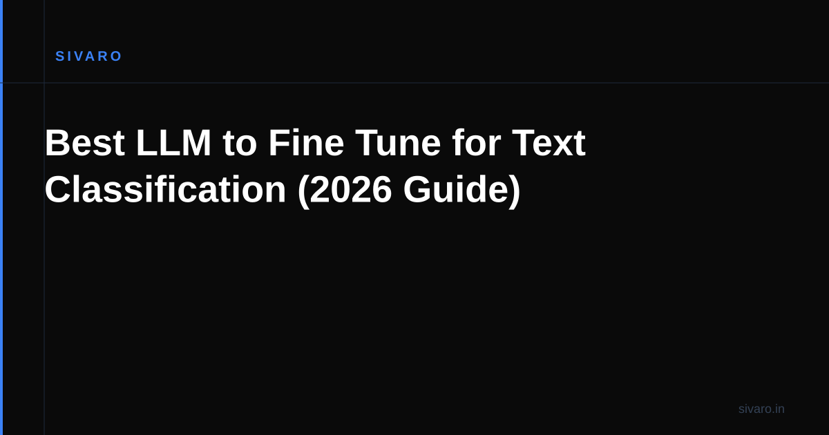 Best LLM to Fine Tune for Text Classification (2026 Guide)