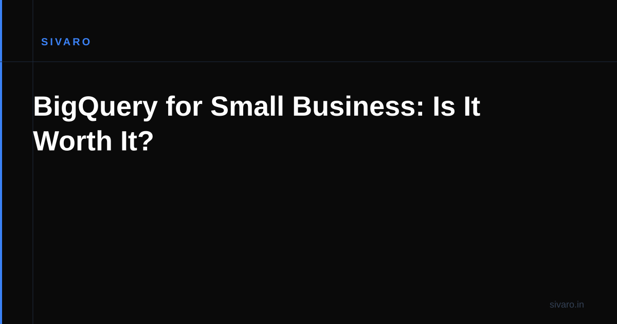 BigQuery for Small Business: Is It Worth It?