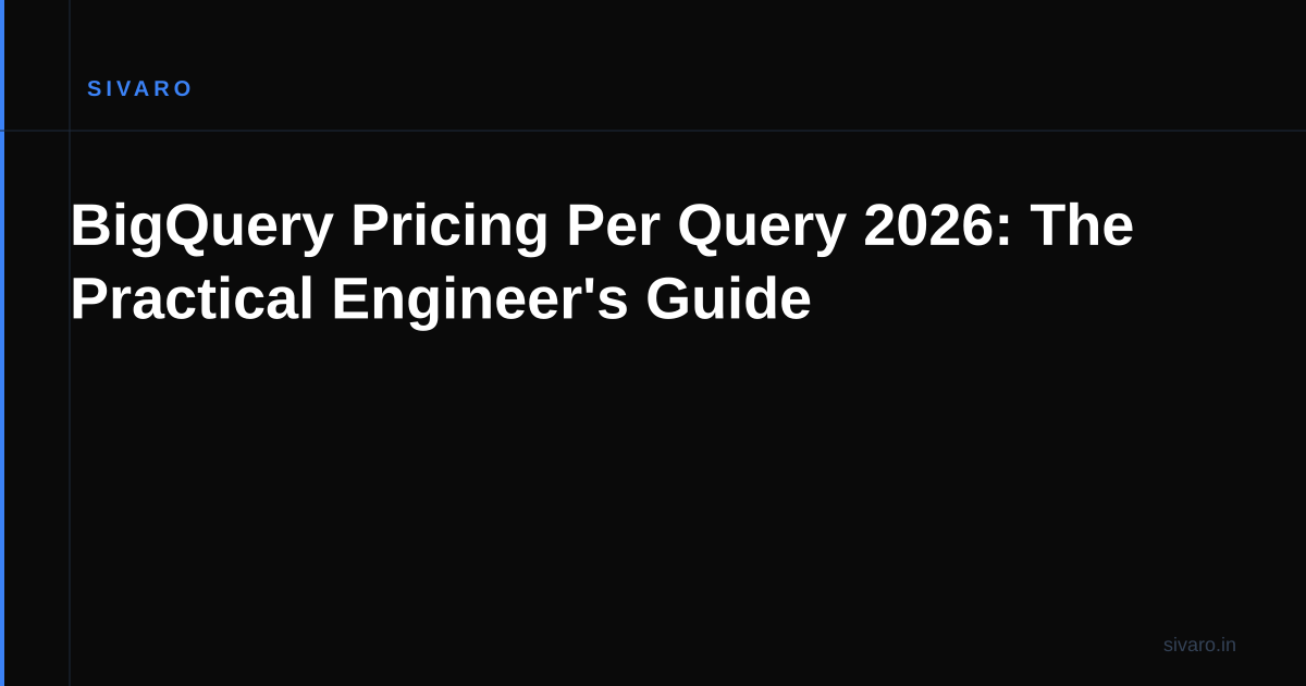 BigQuery Pricing Per Query 2026: The Practical Engineer's Guide
