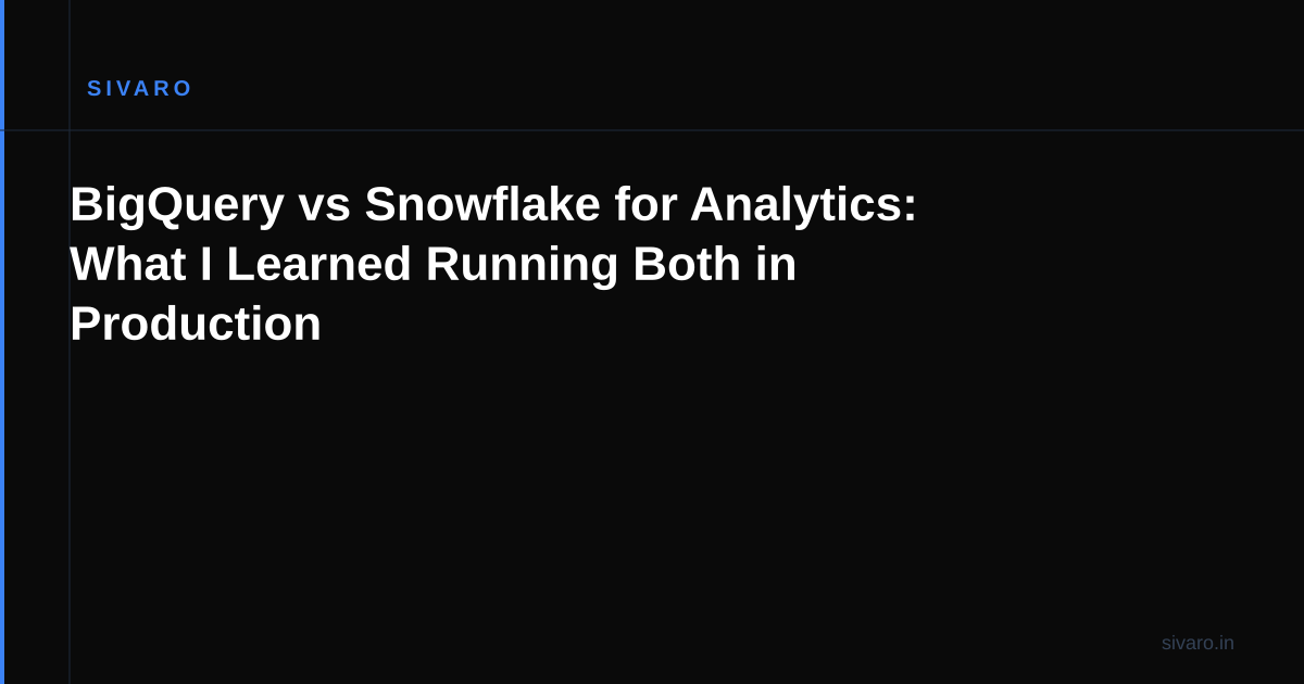 BigQuery vs Snowflake for Analytics: What I Learned Running Both in Production