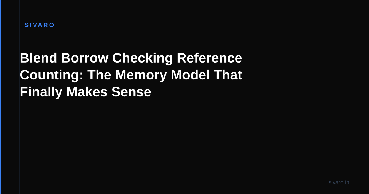 Blend Borrow Checking Reference Counting: The Memory Model That Finally Makes Sense
