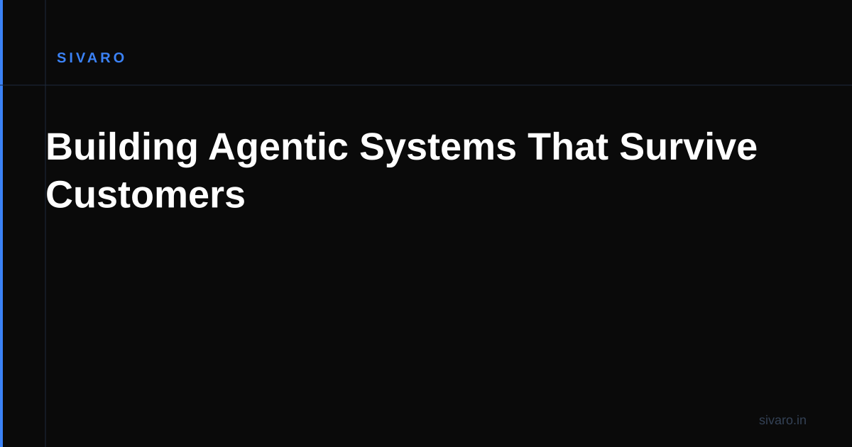 Building Agentic Systems That Survive Customers
