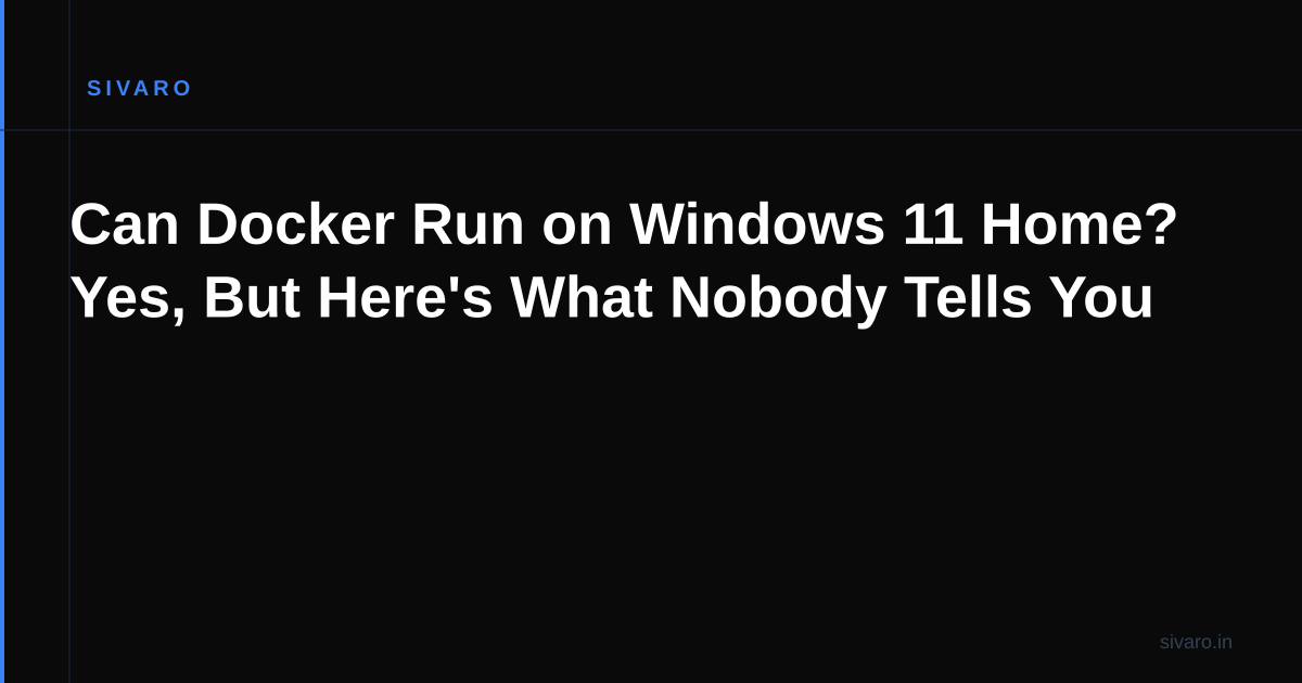 Can Docker Run on Windows 11 Home? Yes, But Here's What Nobody Tells You