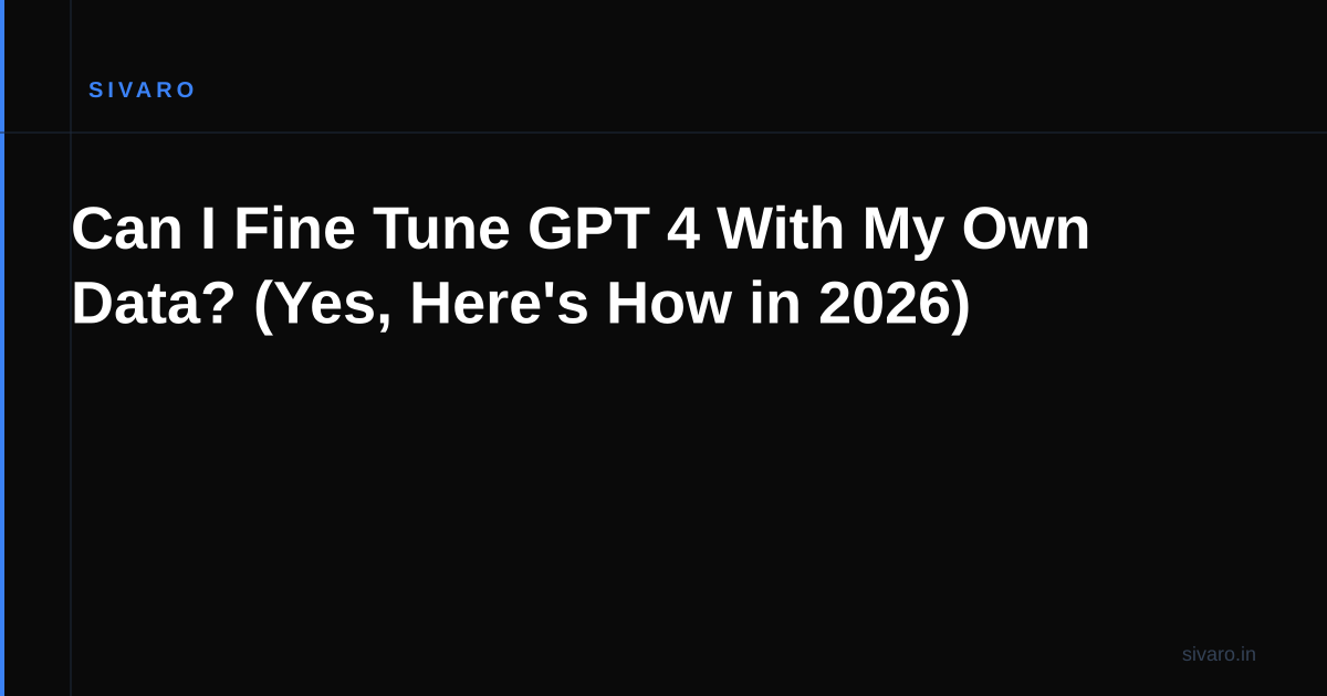 Can I Fine Tune GPT 4 With My Own Data? (Yes, Here's How in 2026)